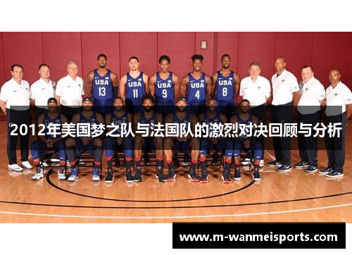 2012年美国梦之队与法国队的激烈对决回顾与分析