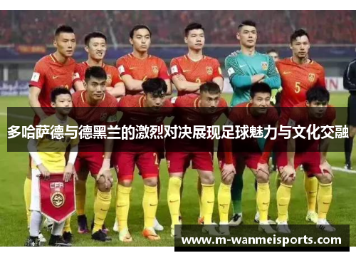 多哈萨德与德黑兰的激烈对决展现足球魅力与文化交融